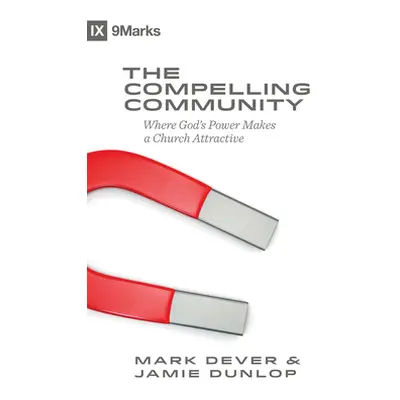 "The Compelling Community: Where God's Power Makes a Church Attractive" - "" ("Dever Mark")