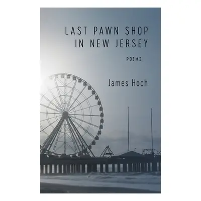 "Last Pawn Shop in New Jersey: Poems" - "" ("Hoch James")