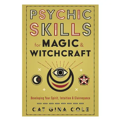 "Psychic Skills for Magic & Witchcraft: Developing Your Spirit, Intuition & Clairvoyance" - "" (