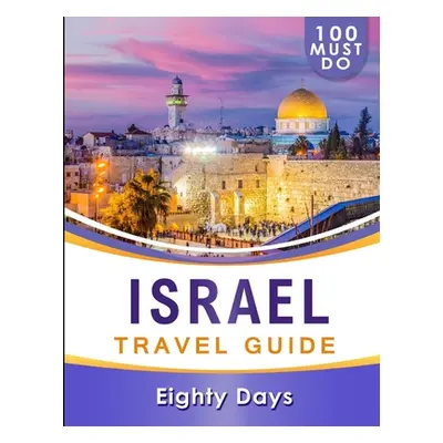 "ISRAEL Travel Guide: 100 Must Do!" - "" ("Days Eighty")