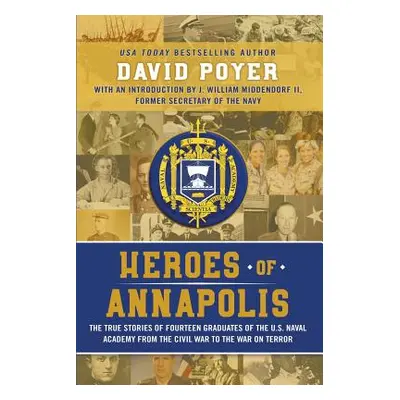 "Heroes Of Annapolis: The True Stories of Fourteen Graduates of the U.S. Naval Academy, from the