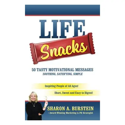 "Life Snacks 50 Tasty Motivational Messages Soothing, Satisfying, Simple: Inspiring People of Al