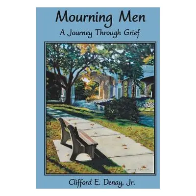 "Mourning Men: A Journey Through Grief" - "" ("Denay Clifford E.")