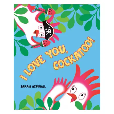 "I Love You, Cockatoo!" - "" ("Aspinall Sarah")