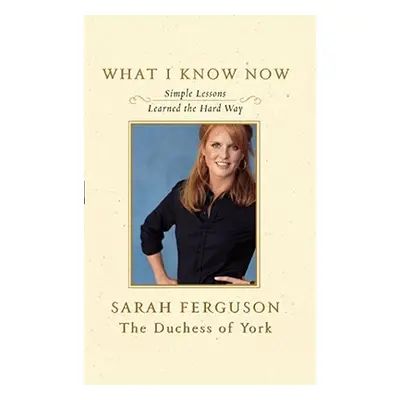 "What I Know Now: Simple Lessons Learned the Hard Way" - "" ("Ferguson Sarah")