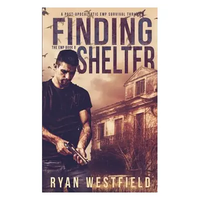 "Finding Shelter: A Post-Apocalyptic EMP Survival Thriller" - "" ("Westfield Ryan")