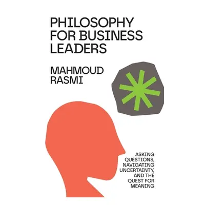 "Philosophy for Business Leaders: Asking Questions, Navigating Uncertainty, and the Quest for Me