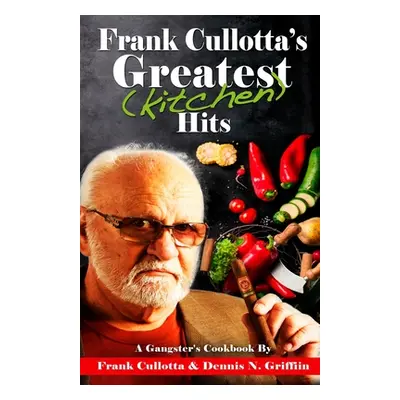 "Frank Cullotta's Greatest (Kitchen) Hits: A Gangster's Cookbook" - "" ("Cullotta Frank")