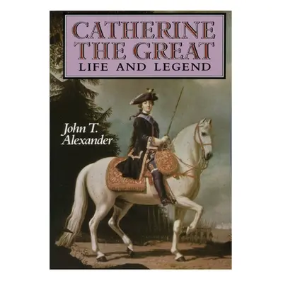 "Catherine the Great: Life and Legend" - "" ("Alexander John T.")