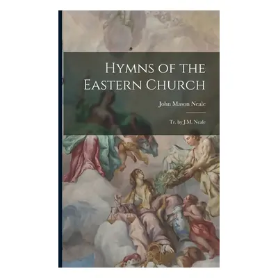 "Hymns of the Eastern Church: Tr. by J.M. Neale" - "" ("Neale John Mason")