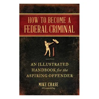 "How to Become a Federal Criminal: An Illustrated Handbook for the Aspiring Offender" - "" ("Cha