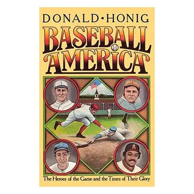 "Baseball America: The Heroes of the Game and the Times of Their Glory" - "" ("Honig Donald")