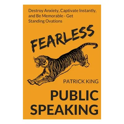 "Fearless Public Speaking: How to Destroy Anxiety, Captivate Instantly, and Become Extremely Mem