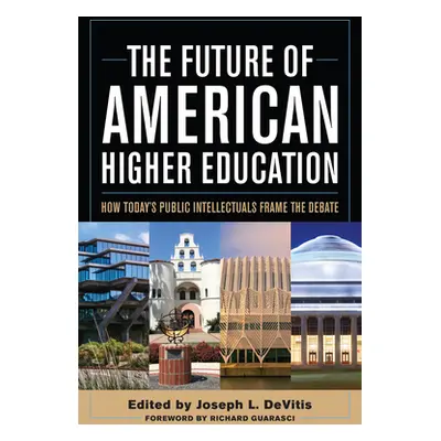 "The Future of American Higher Education: How Today's Public Intellectuals Frame the Debate" - "