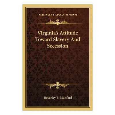 "Virginia's Attitude Toward Slavery And Secession" - "" ("Munford Beverley B.")