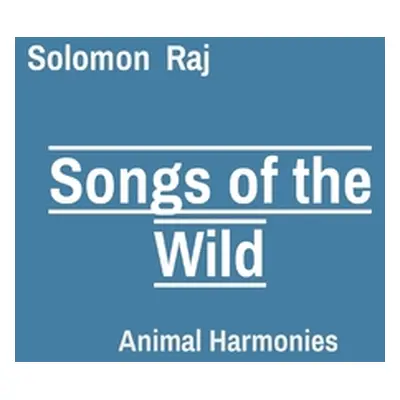 "Songs of the Wild: Animal Harmonies" - "" ("Raj Solomon")