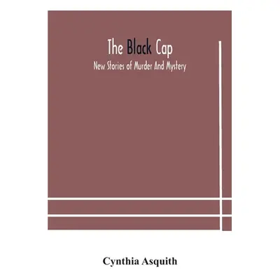 "The black cap: new stories of murder and mystery" - "" ("Asquith Cynthia")