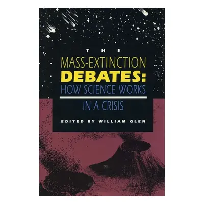 "The Mass-Extinction Debates: How Science Works in a Crisis" - "" ("Glen William")