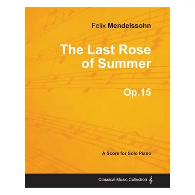 "The Last Rose of Summer Op.15 - For Solo Piano (1827)" - "" ("Mendelssohn Felix")