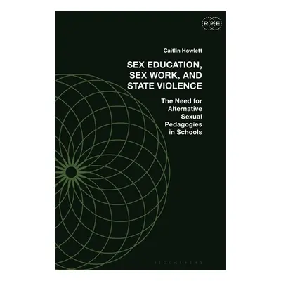 "Against Sex Education: Pedagogy, Sex Work, and State Violence" - "" ("Howlett Caitlin")