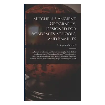 "Mitchell's Ancient Geography, Designed for Academies, Schools, and Families: a System of Classi