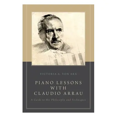 "Piano Lessons with Claudio Arrau: A Guide to His Philosophy and Techniques" - "" ("Von Arx Vict