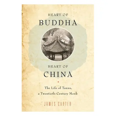 "Heart of Buddha, Heart of China: The Life of Tanxu, a Twentieth Century Monk" - "" ("Carter Jam