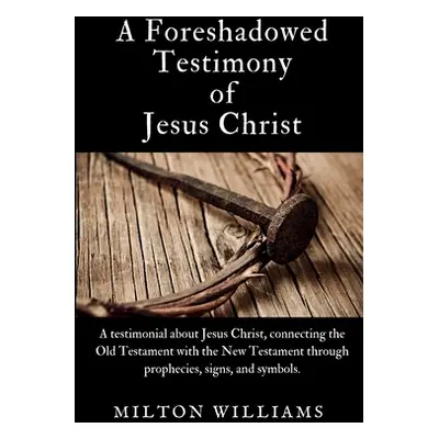 "A Foreshadowed Testimony of Jesus Christ" - "" ("Williams Milton")