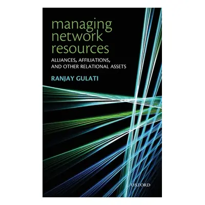 "Managing Network Resources: Alliances, Affiliations, and Other Relational Assets" - "" ("Gulati