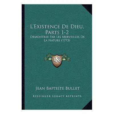 "L'Existence De Dieu, Parts 1-2: Demontree Par Les Merveilles De La Nature (1773)" - "" ("Bullet