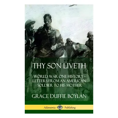 "Thy Son Liveth: World War One History - Letters from an American Soldier to His Mother (Hardcov