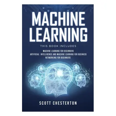 "Machine Learning: This book includes Machine Learning for Beginners, Artificial Intelligence an