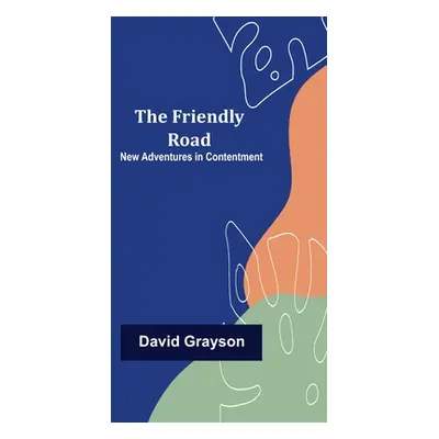 "The Friendly Road New Adventures in Contentment" - "" ("Grayson David")