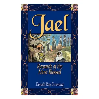 "Jael: Rewards of the Most Blessed" - "" ("Downing Donald R.")