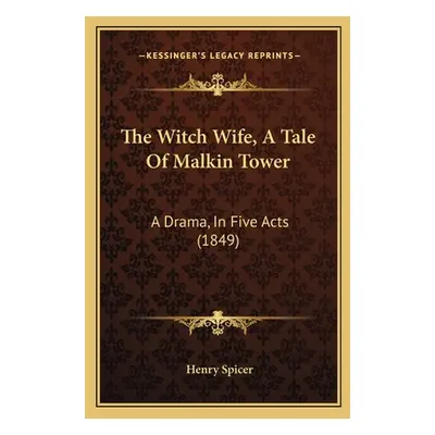 "The Witch Wife, A Tale Of Malkin Tower: A Drama, In Five Acts (1849)" - "" ("Spicer Henry")