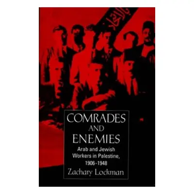 "Comrades and Enemies: Arab and Jewish Workers in Palestine, 1906-1948" - "" ("Lockman Zachary")