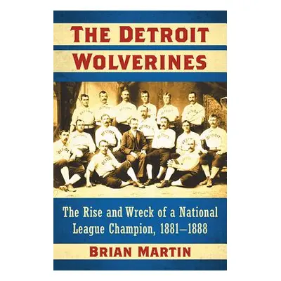 "The Detroit Wolverines: The Rise and Wreck of a National League Champion, 1881-1888" - "" ("Mar