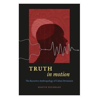 "Truth in Motion: The Recursive Anthropology of Cuban Divination" - "" ("Holbraad Martin")