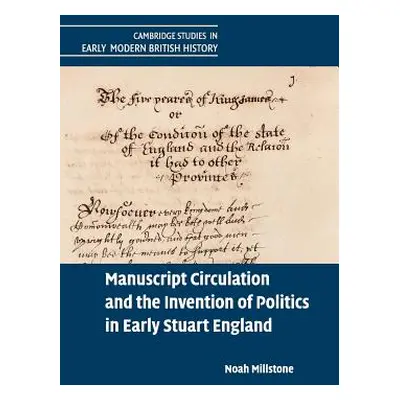 "Manuscript Circulation and the Invention of Politics in Early Stuart England" - "" ("Millstone 