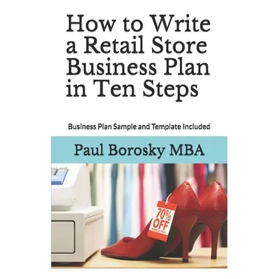 "How to Write a Retail Store Business Plan in Ten Steps: Business Plan Sample and Template Inclu