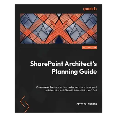 "SharePoint Architect's Planning Guide: Create reusable architecture and governance to support c