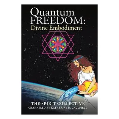 "Quantum Freedom: Divine Embodiment: Divine Embodiment" - "" ("The Spirit Collective")