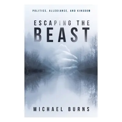 "Escaping the Beast-Politics, Allegiance, and Kingdom" - "" ("Burns Michael")