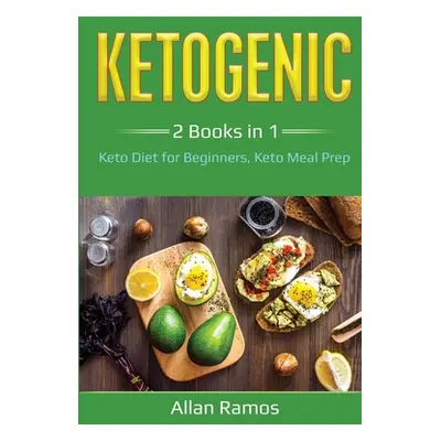 "Ketogenic: 2 Books in 1 - Keto Diet for Beginners, Keto Meal Prep: 2 Books in 1 - Keto Diet for