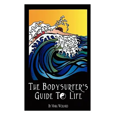 "The Bodysurfer's Guide to Life" - "" ("Wollard Mark")