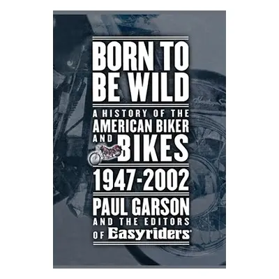 "Born to Be Wild: A History of the American Biker and Bikes 1947-2002" - "" ("Garson Paul")