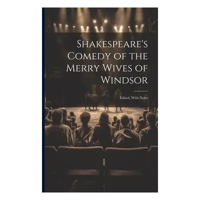 "Shakespeare's Comedy of the Merry Wives of Windsor: Edited, With Notes" - "" ("Anonymous")