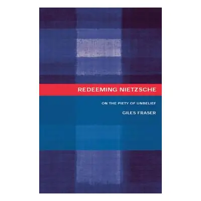 "Redeeming Nietzsche: On the Piety of Unbelief" - "" ("Fraser Giles")