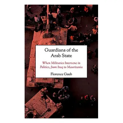 "Guardians of the Arab State: When Militaries Intervene in Politics, from Iraq to Mauritania" - 