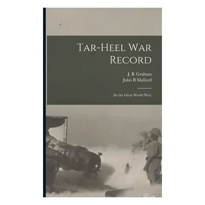 "Tar-Heel War Record: (in the Great World War)" - "" ("Graham J. R.")